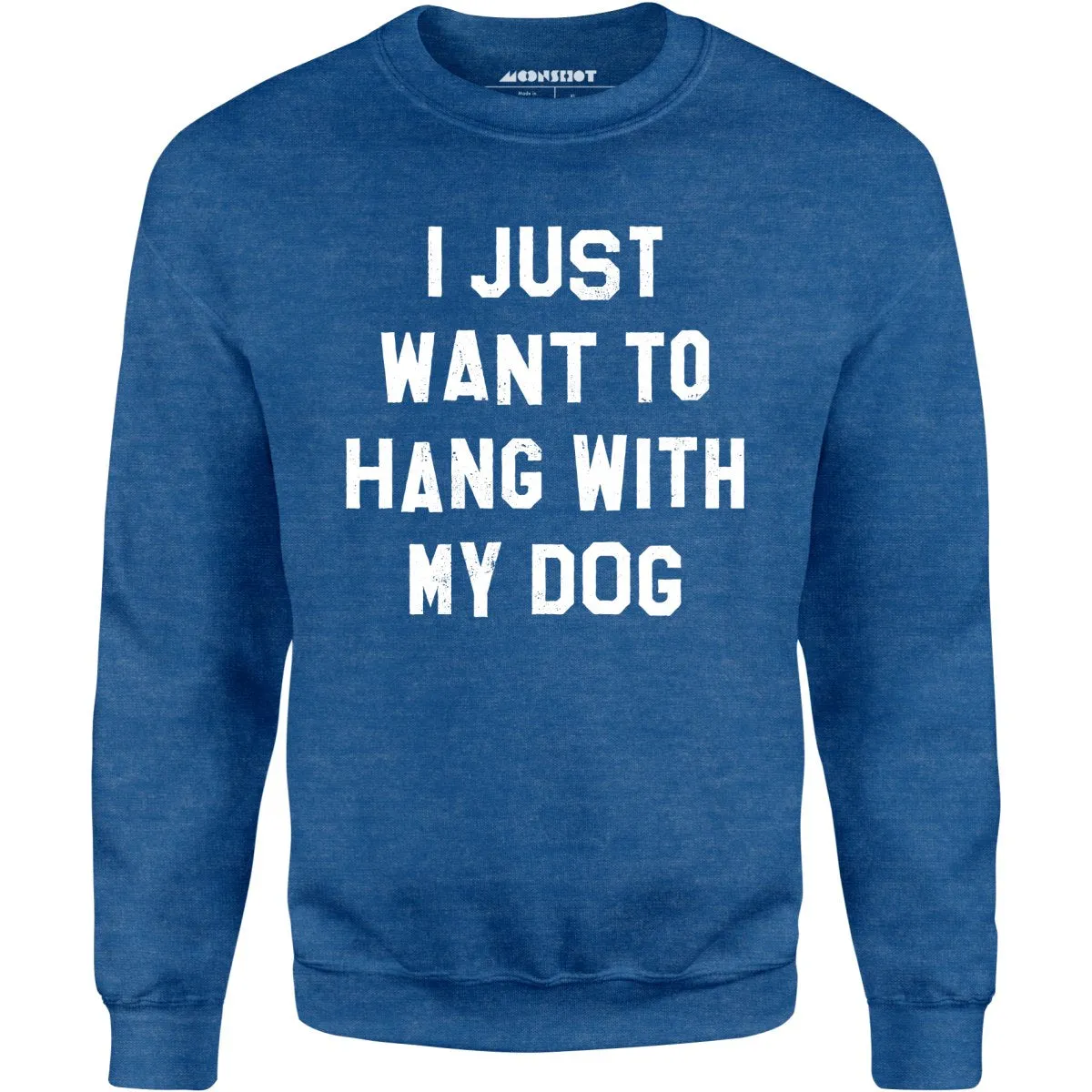 I Just Want to Hang With My Dog - Unisex Sweatshirt