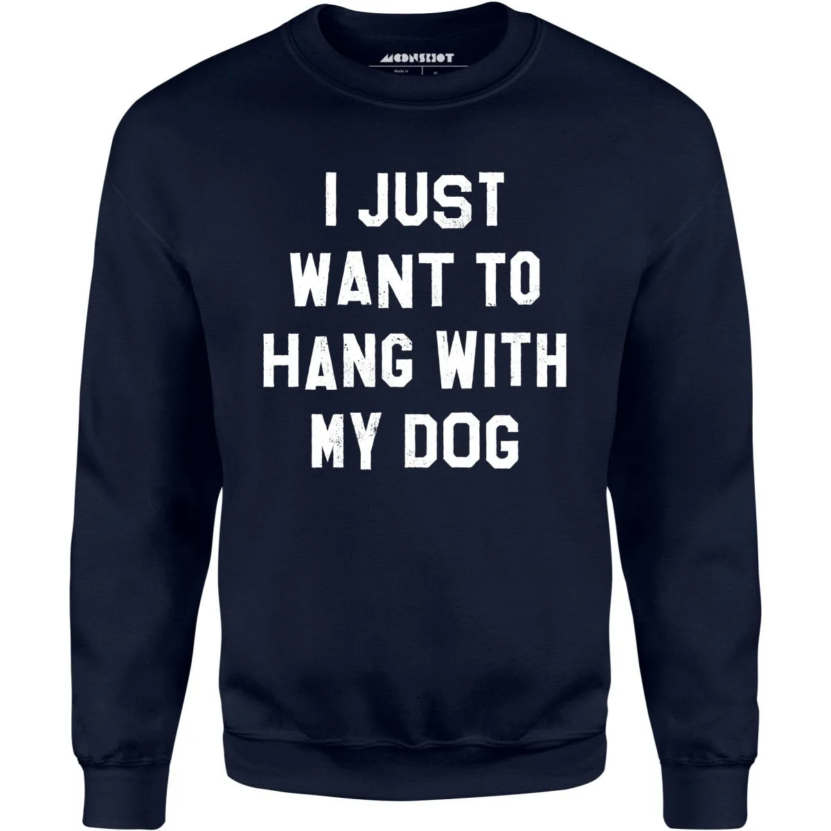 I Just Want to Hang With My Dog - Unisex Sweatshirt