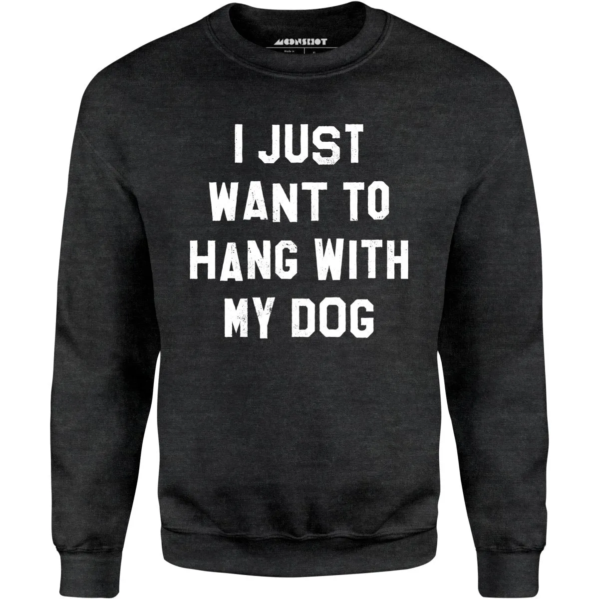 I Just Want to Hang With My Dog - Unisex Sweatshirt