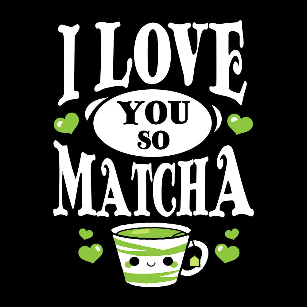 I Love You So Matcha - T-shirt