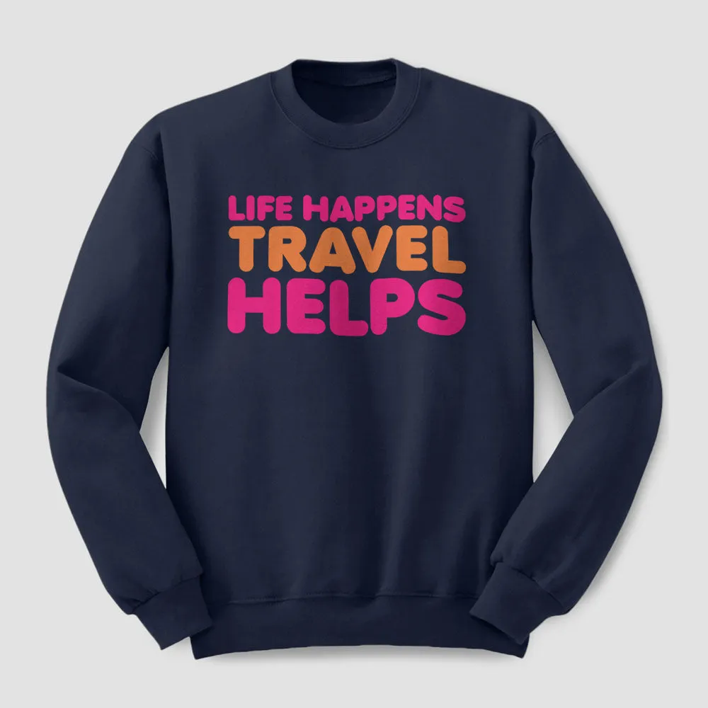 Life Happens Travel Helps - Sweatshirt