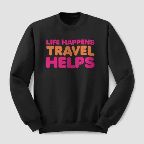 Life Happens Travel Helps - Sweatshirt